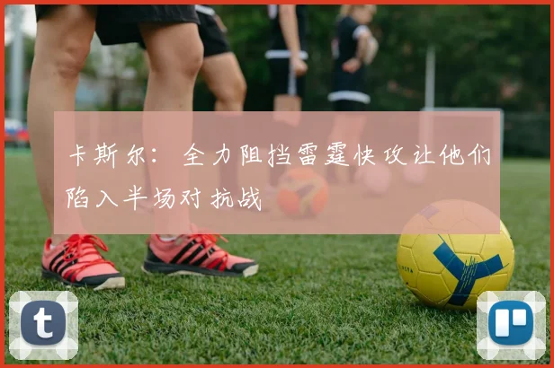 卡斯尔：全力阻挡雷霆快攻让他们陷入半场对抗战