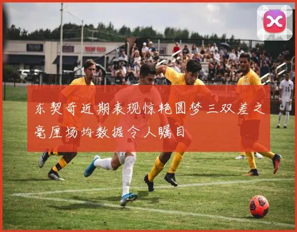东契奇近期表现惊艳圆梦三双差之毫厘场均数据令人瞩目