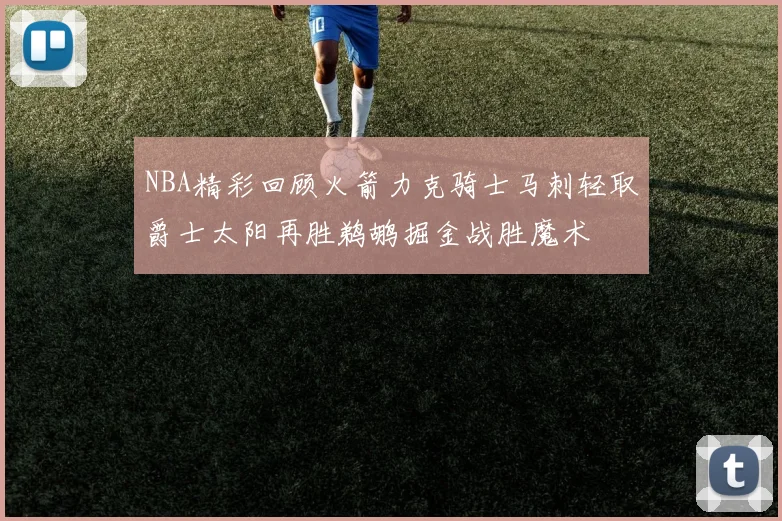NBA精彩回顾火箭力克骑士马刺轻取爵士太阳再胜鹈鹕掘金战胜魔术